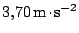 $ 3,70\,\mathrm{m}\kern -1.2pt \cdot\kern -1.2pt \mathrm{s}^{-2}$