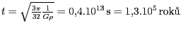 $ t=\sqrt{\frac{3\pi}{32}
\frac{1}{G\rho}} = 0,4 .10^{ 13}\,\text{s} = 1,3 . 10^5\,\text{roků}$