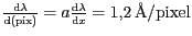 $ \frac{\mathrm{d}\lambda}{\mathrm{d}\left(\mathrm{pix}\right)}=a\frac{\mathrm{d}\lambda}{\mathrm{d}x}=
1,2\,\mathrm{\AA/pixel}$