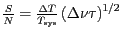 $ \frac{S}{N}=\frac{\Delta
T}{T_\mathrm{sys}}\left(\Delta\nu\tau\right)^{1/2}$