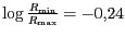 $ {\log\frac{R_{{\text{min}}}}{R_{{\text{max}}}}=-0,24}$