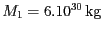 $ {M_{{1}}=6.\text{10}^{{{30}}}} \text{kg}$