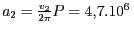 $ {a_{{2}}=\frac{v_{{2}}}{2{{\pi}}}P}=
{4,7.{10}^{{6}}} $