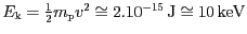 $ E_\mathrm{k}=\frac{1}{2}m_\mathrm{p}v^2\cong
2.10^{-15}\,\mathrm{J}\cong 10\,\mathrm{keV}$