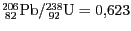 $ {}^{206}_{\;82}\mathrm{Pb}/{}^{238}_{\;92}\mathrm{U}=0,623$