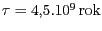 $ \tau = 4,5 . 10^9\,\mathrm{rok}$