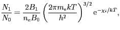 $\displaystyle \frac{N_{1}}{N_0}=\frac{2 B_{1}}{n_e B_0}
\left(\frac{2\pi m_\mathrm{e} k T}{h^2}\right)^{3/2}\mathrm{e}^{-\chi_i/kT},$