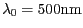 $ \lambda_0=500\mathrm{nm}$