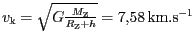 $ {v_{\mathrm{k}}=\sqrt{G\frac{M_{\mathrm{Z}}}{R_{\mathrm{Z}}+h}}=7,58}\,\mathrm{km}.\mathrm{s}^{-1}$