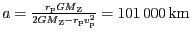 $ a=\frac{r_{\mathrm{p}}{{GM}}_{\mathrm{Z}}}{2{{GM}}_{\mathrm{Z}}-r_{\mathrm{p}}v_{\mathrm{p}}^{{2}}}=
101\,000\,\mathrm{km}$