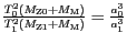 $ {\frac{T_{{0}}^{{2}}\left(M_{{\mathrm{Z0}}}+M_{\mathrm{M}}\right)}{T_{{1}}^{{2...
...t(M_{{\mathrm{Z1}}}+M_{\mathrm{M}}\right)}=\frac{a_{{0}}^{{3}}}{a_{{1}}^{{3}}}}$