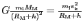 $ {G\frac{m_{\mathrm{l}}M_{\mathrm{M}}}{\left(R_{\mathrm{M}}+h\right)^{{2}}}=\frac{m_{\mathrm{l}}v_{\mathrm{k}}^{{2}}}{R_{\mathrm{M}}+h}}$