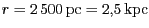 $ r =
2\,500\,\mathrm{pc} = 2,5\,\mathrm{kpc}$