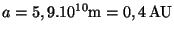 $ a=5,9.10^{10}\mathrm{m}=0,4\,\mathrm{AU}$