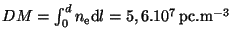 $ DM=\int_0^dn_{\mathrm{e
}}{\mathrm d}l=5,6.10^7\,\pc.\mathrm{m}^{-3}$