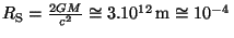 $ R_\mathrm{S}=\frac{2GM}{c^2}\cong 3.10^{
12}\,\mathrm{m}\cong10^{-4}\,$