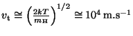 $ v_\mathrm{t}\cong\left(\frac{2kT}{m_{\mathrm{H}}}\right)^{1/2}\cong10^4\,\mathrm{m}.\mathrm{s}^{-1}$