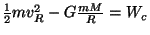 $ \frac{1}{2}m v_R^2-G\frac{mM}{R}=W_c$