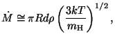 $\displaystyle \dot M \cong\pi R d \rho \left(\frac{3kT}{m_{\mathrm{H}}}\rig
ht)^{1/2},$