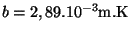 $ b=2,89.10^{-3}\mathrm{m}.\mathrm{K}$