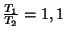 $ \frac{T_1}{T_2}=1,1$