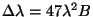 $ \Delta \lambda=47\lambda^2 B$