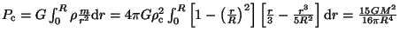 $P_\mathrm{c}=G\int_0^R\rho\frac{m}{r^2}{\mathrm d}r =4\pi G\rho_\mathrm{c}^2
\i...
...eft[\frac{r}{3}-\frac{r^3}{5 R^2}\right]{\mathrm d}r
=\frac{15 GM^2}{16\pi R^4}$