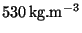 $ 530\,\mathrm{kg}.\mathrm{m}^{-3}$