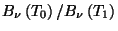 $ B_{\nu}\left(T_0\right)/B_{\nu}\left(T_1\right)$